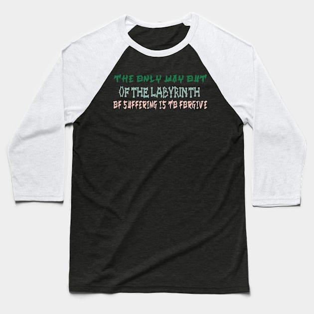 The only way out of the labyrinth of suffering is to forgive Baseball T-Shirt by kyoiwatcher223